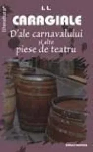 D'ale carnavalului si alte piese de teatru de Ion Luca Caragiale