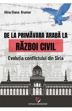 De la primavara araba la razboi civil. Evolutia conflictului din Siria de Alina Diana Brumar