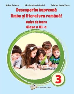 Descoperim impreuna limba si literatura romana - Clasa 3 - Caiet de lucru