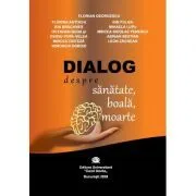 Dialog despre sanatate, boala, moarte de Floarea Georgescu