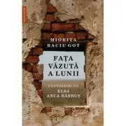 Fata vazuta a Lunii. Convorbiri cu Elsa Anca-Barbus de Miorita Baciu Got