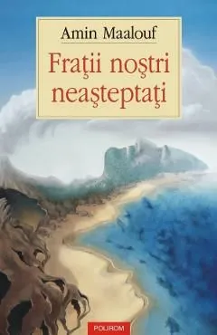Fratii nostri neasteptati de Amin Maalouf
