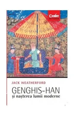 Genghis-han și nașterea lumii moderne de Jack Weatherford
