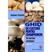 Ghid de cultura pentru champignon, in sistem intensiv, volumul 2 de Ioana Tudor