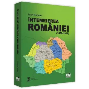 Intemeierea Romaniei (1859-1918) de Ioan Popoiu