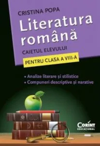 Literatura romana. Caietul elevului pentru clasa a VIII-a. Analize si compuneri de Cristina Popa