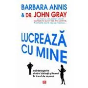 Lucreaza cu mine. Neintelegerile dintre barbati si femei la locul de munca de Dr. John Gray