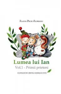 Lumea lui Ian Vol.1: Primii prieteni de Flavia Peciu-Florianu