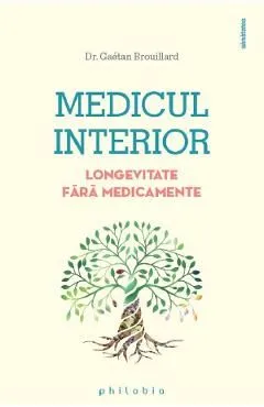 Medicul interior. Longevitate fara medicamente de Gaetan Brouillard