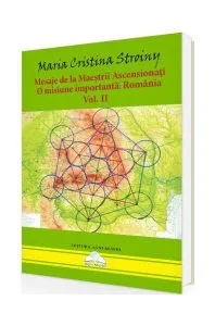 Mesaje de la Maeștrii Ascensionați. O misiune importantă - România (Vol. II) de Maria Cristina Stroiny