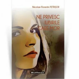 Ne privesc iubirile care mor de Nicolae-Florentin Petrisor