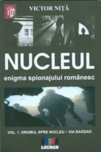 Nucleul. Enigma spionajului romanesc - Drumul spre nucleu - via Bagdad, Vol. 1 de Victor Nita