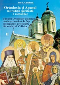 Ortodoxia si Apusul in traditia spirituala a romanilor. Unitatea Ortodoxiei si apararea credintei ortodoxe in fata propagandei protestante din secolul al XVII-lea de Ion I. Croitoru