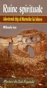 Ruine spirituale. Adevaratul chip al Martorilor lui Iehova de Mihaela Ion