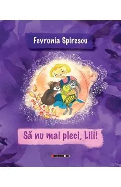 Sa nu mai pleci, Lili! de Fevronia Spirescu