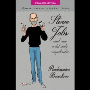 Steve Jobs, omul care a dat viata computerului. Oameni care au schimbat istoria de Pierdomenico Baccalario