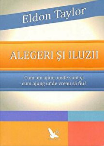 Alegeri si iluzii. Cum am ajuns unde sunt si cum ajung unde vreau sa fiu?