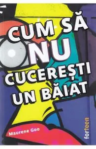 Cum sa nu cuceresti un baiat de Maurene Goo