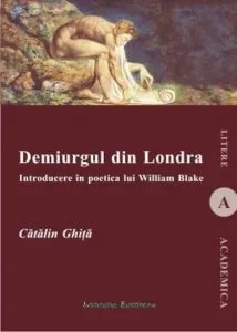 Demiurgul din Londra. Introducere in poetica lui William Blake de Catalin Ghita
