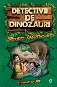 Detectivii de dinozauri in padurea amazoniana de Stephanie Baudet