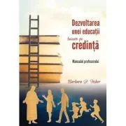 Dezvoltarea unei educatii bazate pe credinta. Manualul profesorului de Barbara J Fisher
