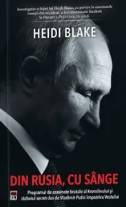 Din Rusia, cu sange. Programul de asasinate brutale ale Kremlinului si razboiul secret dus de Vladimir Putin impotriva Vestului de Heidi Blake