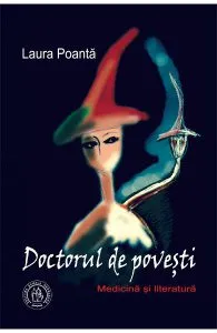 Doctorul de povesti. Medicina si literatura de Laura Poanta