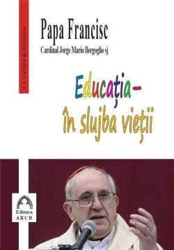 Educatia – in slujba vietii de Papa Francisc