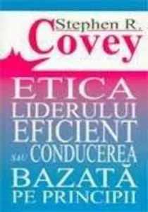 Etica liderului eficient sau conducerea bazata pe principii de Stephen R. Covey