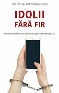 Idolii fara fir. Telefonia mobila, poluarea electromagnetica, tehnologia 5G de Andrei Dragulinescu