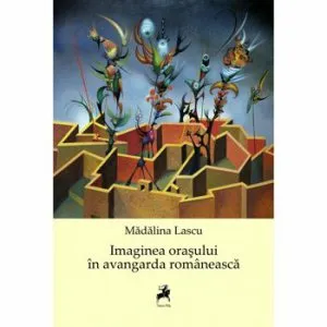Imaginea orasului in avangarda romaneasca de Madalina Lascu