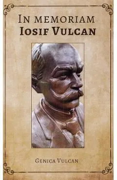 In memoriam Iosif Vulcan de Genica Vulcan