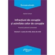 Infractiuni de coruptie si asimilate celor de coruptie. Volumul I. Luarea de mita, darea de mita. Practica judiciara comentata