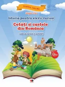 Istoria pentru elevii curiosi. Cetati si castele din Romania. Caiet de lectura si activitati