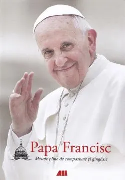 Mesaje pline de compasiune si gingasie - necartonata de Papa Francisc