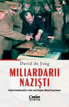 Miliardarii nazisti. Istoria intunecata a celor mai bogate dinastii germane de David De Jong