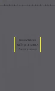 Neintelegerea. Politica si filozofie de Jacques Ranciere