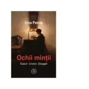 Ochii mintii. Eseuri, cronici, divagari de Irina Petras