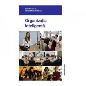 Organizatia inteligenta. Zece teme de managementul organizatiilor de Diana-Maria Cismaru