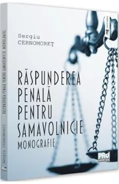 Raspunderea penala pentru samavolnicie. Monografie de Sergiu Cernomoret