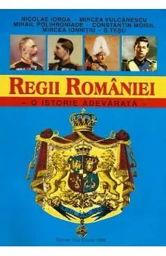 Regii Romaniei. O istorie adevarata de Nicolae Iorga