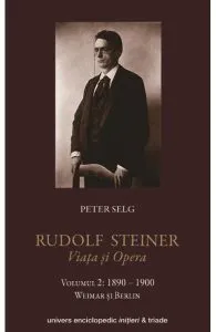 Rudolf Steiner. Viata Si Opera Vol.2: 1890-1900 de Peter Selg