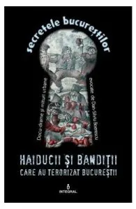 Secretele Bucurestilor vol.4: Haiducii si banditii care au terorizat Bucurestii de Dan-Silviu Boerescu