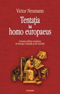 Tentatia lui homo europaeus. Geneza ideilor moderne in Europa Centrala si de Sud-Est