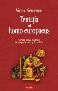 Tentatia lui homo europaeus. Geneza ideilor moderne in Europa Centrala si de Sud-Est de Victor Neumann