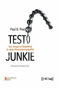 Testo Junkie. Sex, droguri și biopolitică în epocafarmacopornografică