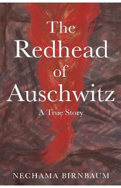 The Redhead of Auschwitz: A True Story