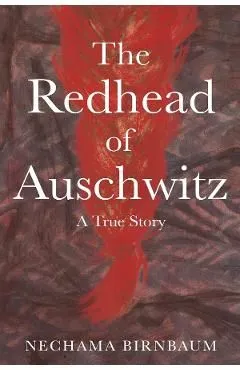 The Redhead of Auschwitz: A True Story de Nechama Birnbaum