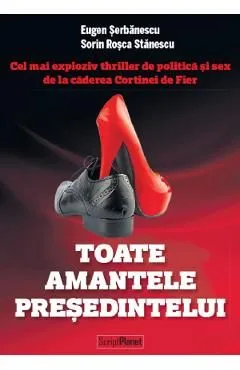 Toate amantele presedintelui. Presidential Vice or: A Sinking Ship of State de Sorin Rosca Stanescu