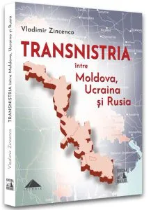 Transnistria. Între Moldova, Ucraina și Rusia de Vladimir Zincenco